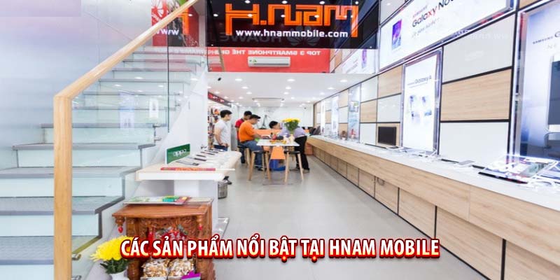 Hnam Mobile - Uy tín lâu năm, Chuyên bán lẻ điện thoại