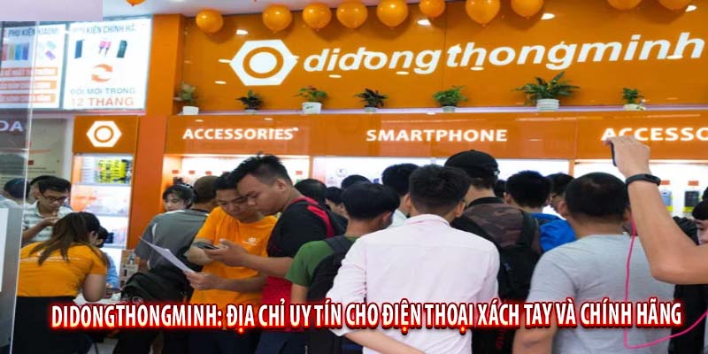Didongthongminh Điện thoại xách tay và chính hãng hàng đầu