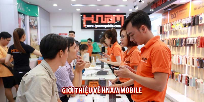 Hnam Mobile - Uy tín lâu năm, Chuyên bán lẻ điện thoại